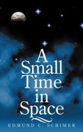 A Small Time in Space di Edmund C. Schimek edito da AUTHORHOUSE