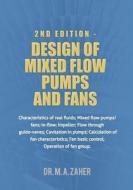 2nd Edition - Design of Mixed-Flow Pumps and Fans: Characteristics of Real Fluids; Mixed Flow Pumps/Fans;in-Flow; Impeller; Flow Through Guide-Vanes; di M. A. Zaher, Dr M. a. Zaher edito da Createspace