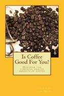 Is Coffee Good for You?: Discover the Powerful Health Benefits of Coffee di MR Jeen Van Der Meer edito da Createspace