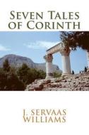 Seven Tales of Corinth di J. Servaas Williams edito da Createspace