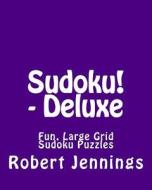 Sudoku! - Deluxe: Fun, Large Grid Sudoku Puzzles di Robert Jennings edito da Createspace