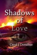 Shadows of Love: Book I of III di Carol J. Donahue edito da Createspace