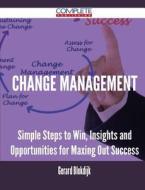 Change Management - Simple Steps To Win, Insights And Opportunities For Maxing Out Success di Gerard Blokdijk edito da Complete Publishing