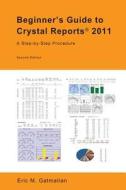 Beginner's Guide to Crystal Reports 2011: A Step-By-Step Procedure di Eric M. Gatmaitan edito da Createspace