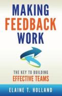 Making Feedback Work: The Key to Building Effective Teams di Elaine Holland edito da Createspace
