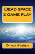 Dead Space 2 Game Play di Daven Charles Webber edito da Createspace