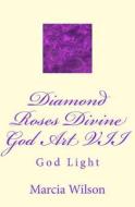 Diamond Roses Divine God Art VII: God Light di Marcia Wilson edito da Createspace