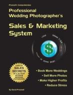Presnell's Comprehensive Professional Wedding Photographer's Sales & Marketing System: You Will Book More Weddings, Sell More Photos, Make Higher Prof di David W. Presnell edito da Createspace