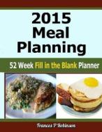 2015 Meal Planning: 52 Week Fill in the Blank Planner di Frances P. Robinson edito da Createspace
