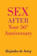 Sex After Your 56th Anniversary di Alejandro De Artep edito da Createspace