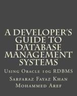 A Developer's Guide to Database Management Systems: Using Oracle 10g RDBMS di Dr Sarfaraz Fayaz Khan, Dr Mohammed Aref Abdul Raheed edito da Createspace Independent Publishing Platform