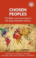 Chosen Peoples: The Bible, Race and Empire in the Long Nineteenth Century edito da MANCHESTER UNIV PR