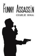 The Funny Assassin di Charlie Hogg edito da AUSTIN MACAULEY
