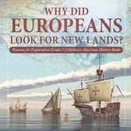 Why Did Europeans Look For New Lands? | Reasons For Exploration Grade 3 | Children's American History Books di Baby Professor edito da Speedy Publishing LLC