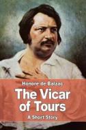 The Vicar of Tours di Honore de Balzac edito da Createspace Independent Publishing Platform