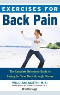Exercises for Back Pain: The Complete Reference Guide to Caring for Your Back Through Fitness di William Smith edito da HATHERLEIGH PR