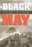 Black May: The Epic Story of the Allies' Defeat of the German U-Boats in May 1943 di Michael Gannon edito da U S NAVAL INST PR