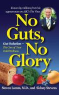 No Guts, No Glory: Gut Solution - The Core of Your Total Wellness Plan di Steven Lamm, Sidney Stevens edito da BASIC HEALTH PUBN INC