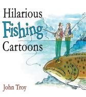 Hilarious Fishing Cartoons di John Troy edito da Skyhorse Publishing