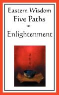 Eastern Wisdom: Five Paths to Enlightenment: The Creed of Buddha, the Sayings of Lao Tzu, Hindu Mysticism, the Great Lea di Confucius, Lao Tzu, S. N. Dasgupta edito da WILDER PUBN