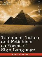 Totemism, Tattoo and Fetishism as Forms of Sign Language di Gerald Massey edito da COSIMO CLASSICS