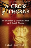 A Cross of Thorns: The Enslavement of California's Indians by the Spanish Missions di Elias Castillo edito da CRAVEN STREET BOOKS