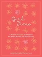 Girl Time: A Mother-Daughter Activity Book for Sharing, Bonding, and Really Talking di Nuanprang Snitbhan edito da SHAMBHALA