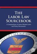 The Labor Law Sourcebook di American Bar Association edito da American Bar Association