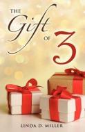 The Gift of 3 di Linda D. Miller edito da XULON PR