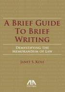 A Brief Guide to Brief Writing di Janet S. Kole edito da American Bar Association