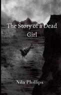 The Story of a Dead Girl di Nila Phillips edito da Lulu.com