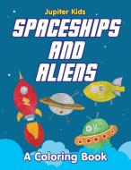 Spaceships and Aliens (A Coloring Book) di Jupiter Kids edito da Jupiter Kids