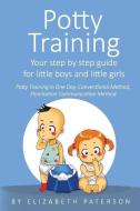Potty Training: Your Step by Step Guide for Little Boys and Little Girls di Elizabeth Paterson edito da INDEPENDENTLY PUBLISHED