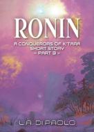 Ronin: A Conquerors Of K'tara Short Stor di L.A. DI PAOLO edito da Lightning Source Uk Ltd