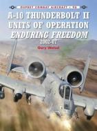 A-10 Thunderbolt II Units of Operation Enduring Freedom 2002-07 di Gary Wetzel edito da Bloomsbury Publishing PLC