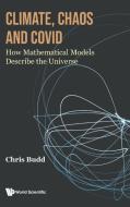 Climate, Chaos and Covid: How Mathematical Models Describe the Universe di Chris Budd edito da WORLD SCIENTIFIC PUB EUROPE