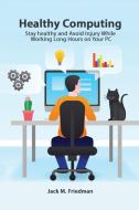 Healthy Computing - Stay Healthy And Avoid Injury While Working Long Hours On Your PC di Friedman Jack M. Friedman edito da Deni Benati
