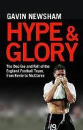 Hype and Glory: The Decline and Fall of the England Football Team, from Revie to McClaren di Gavin Newsham edito da Atlantic