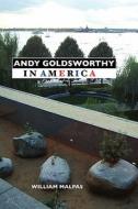 Andy Goldsworthy in America di William Malpas edito da Crescent Moon Publishing