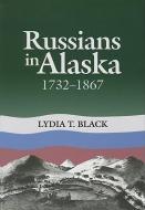 Russians in Alaska, 1732-1867 di Lydia Black edito da UNIV OF ALASKA PR
