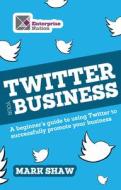 Twitter Your Business: A Beginner's Guide to Using Twitter to Successfully Promote You and Your Business di Shaw Mark edito da Harriman House