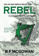 Rebel: The Life And Times Of Wolfe Tone di B F MCGOWAN edito da Lightning Source Uk Ltd