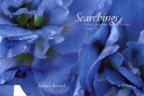 Searchings: Secret Landscapes of Flowers, Volume II di Barbara Bordnick edito da WELCOME BOOKS