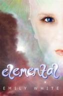 Elemental di Emily White edito da Spencerhill Press