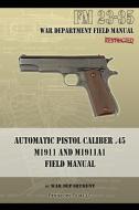 Automatic Pistol Caliber .45 M1911 and M1911A1 Field Manual di War Department edito da Periscope Film LLC