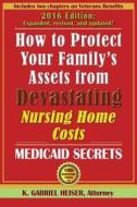 How to Protect Your Family's Assets from Devastating Nursing Home Costs: Medicaid Secrets (10th Edition) di K. Gabriel Heiser edito da BOULDER ELDERLAW