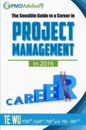 The Sensible Guide to a Career in Project Management in 2016 di MR Te Wu edito da Sensible Guides