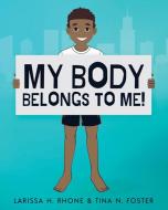 My Body Belongs To Me! di Larissa H. Rhone, Tina N. Foster edito da Journey 2 Free Publishing