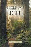 Pilgrimage Toward The Light di Mackenzie Christa Mackenzie edito da Westbow Press