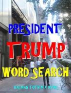 President Trump Word Search: 133 Extra Large Print Entertaining Themed Puzzles di Kalman Toth M. a. M. Phil edito da Createspace Independent Publishing Platform
